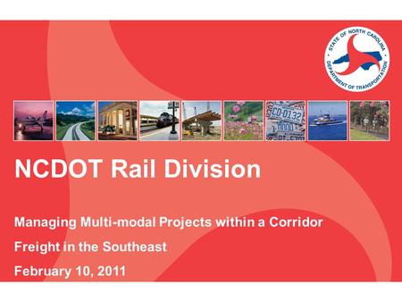 NCDOT Rail Division Managing Multi-modal Projects within a Corridor Freight in the Southeast February 10, 2011.