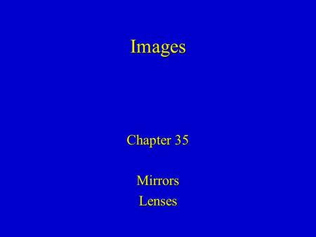 Chapter 35 MirrorsLenses Images. We will use geometrical optics: light propagates in straight lines until its direction is changed by reflection or refraction.