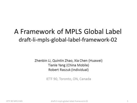 Draft-li-mpls-global-label-framework-02IETF 90 MPLS WG1 A Framework of MPLS Global Label draft-li-mpls-global-label-framework-02 Zhenbin Li, Quintin Zhao,