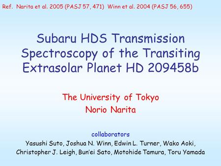 Subaru HDS Transmission Spectroscopy of the Transiting Extrasolar Planet HD 209458b The University of Tokyo Norio Narita collaborators Yasushi Suto, Joshua.