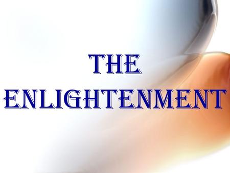 THE ENLIGHTENMENT. 18 TH Century movement Europe Thinkers apply reason and scientific methods to all aspects of society.