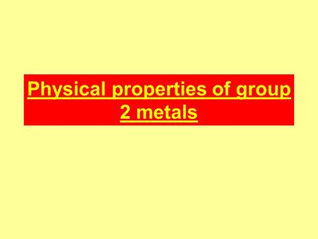 Physical properties of group 2 metals. Electronic configurations All the alkaline earth metals have two electrons in their outer shell; Be = 1s2 2s2 Mg.