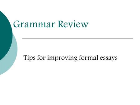 Grammar Review Tips for improving formal essays. Present Tense vs. Present Progressive  PRESENT PROGRESSIVE continuing action formed with the helping.