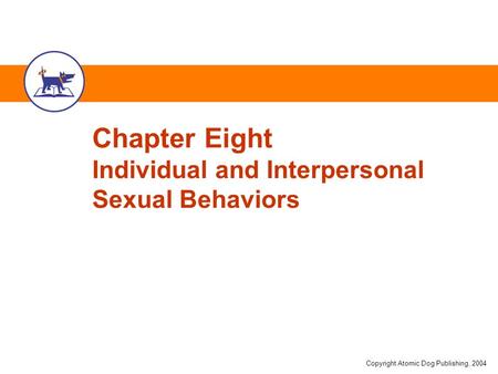 Copyright Atomic Dog Publishing, 2004 Chapter Eight Individual and Interpersonal Sexual Behaviors.