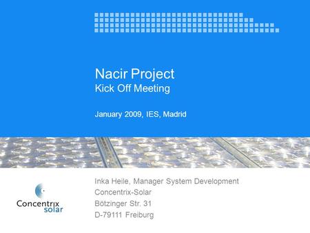 Nacir Project Kick Off Meeting January 2009, IES, Madrid Inka Heile, Manager System Development Concentrix-Solar Bötzinger Str. 31 D-79111 Freiburg.