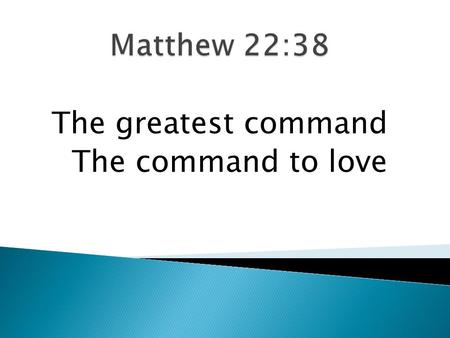 Matthew 22:38 The greatest command The command to love.
