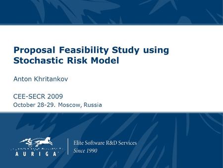 CEE-SECR 2009 October 28-29. Moscow, Russia Proposal Feasibility Study using Stochastic Risk Model Anton Khritankov.