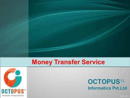 OCTOPUS 13 Informatics Pvt.Ltd Money Transfer Service.