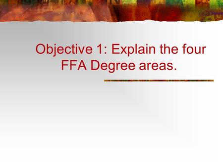 Objective 1: Explain the four FFA Degree areas.