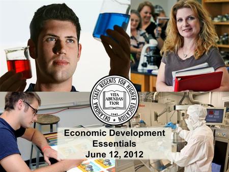 1 Economic Development Essentials June 12, 2012. 2 Oklahoma’s Public Colleges and Universities are Moving Forward…