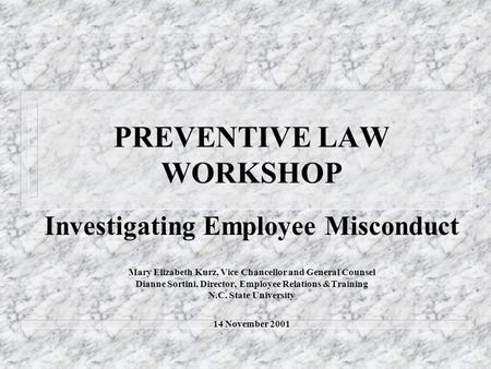 PREVENTIVE LAW WORKSHOP Investigating Employee Misconduct Mary Elizabeth Kurz, Vice Chancellor and General Counsel Dianne Sortini, Director, Employee Relations.