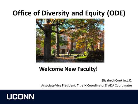 Office of Diversity and Equity (ODE) Welcome New Faculty! Elizabeth Conklin, J.D. Associate Vice President, Title IX Coordinator & ADA Coordinator.