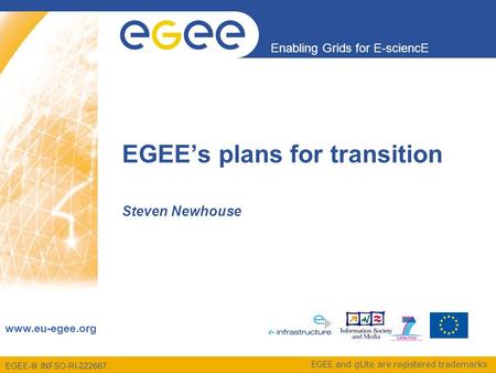 EGEE-III INFSO-RI-222667 Enabling Grids for E-sciencE www.eu-egee.org EGEE and gLite are registered trademarks Steven Newhouse EGEE’s plans for transition.