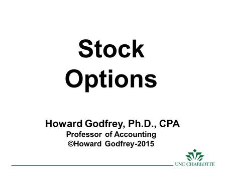 Stock Options Howard Godfrey, Ph.D., CPA Professor of Accounting ©Howard Godfrey-2015.