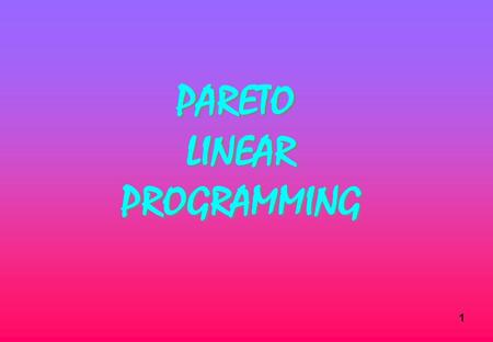 1. 2 3.4 Pareto Linear Programming The Problem: P-opt Cx s.t Ax ≤ b x ≥ 0 where C is a kxn matrix so that Cx = (c (1) x, c (2) x,..., c (k) x) where c.