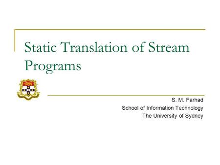 Static Translation of Stream Programs S. M. Farhad School of Information Technology The University of Sydney.