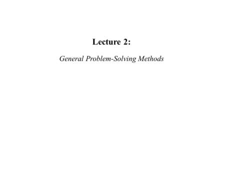 Lecture 2: General Problem-Solving Methods. Greedy Method Divide-and-Conquer Backtracking Dynamic Programming Graph Traversal Linear Programming Reduction.