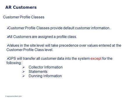 1 appsconsultant.com AR Customers  Customer Profile Classes provide default customer information.  All Customers are assigned a profile class.  Values.