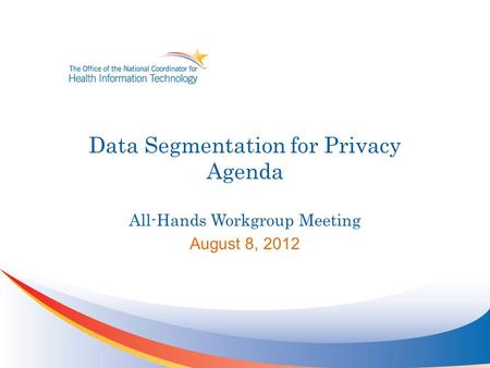 Data Segmentation for Privacy Agenda All-Hands Workgroup Meeting August 8, 2012.