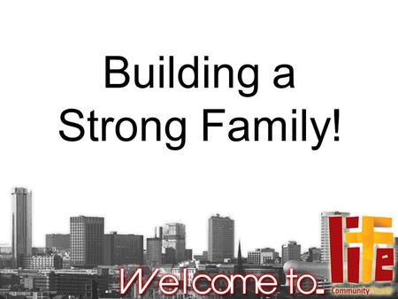 Building a Strong Family!. Hebrews 10:19-25 Therefore, brothers and sisters, since we have confidence to enter the Most Holy Place by the blood of Jesus,