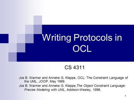 111 Writing Protocols in OCL CS 4311 Jos B. Warmer and Anneke G. Kleppe, OCL: The Constraint Language of the UML, JOOP, May 1999. Jos B. Warmer and Anneke.
