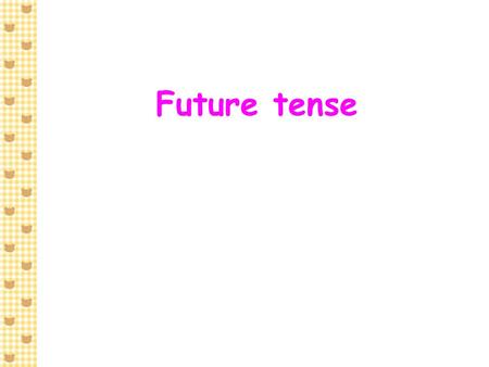 Future tense.  We use the future tense to talk about the future. e.g. Peter will play badminton tomorrow. March 26 March 25 Today Tomorrow March 26.