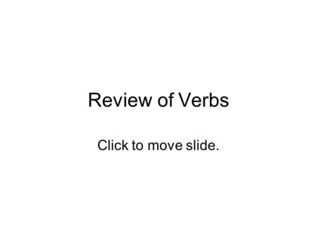 Review of Verbs Click to move slide.. Write the verb throw in the following tenses and forms. Subject: The young boy 1.Present Tense - Negative Form 2.Past.