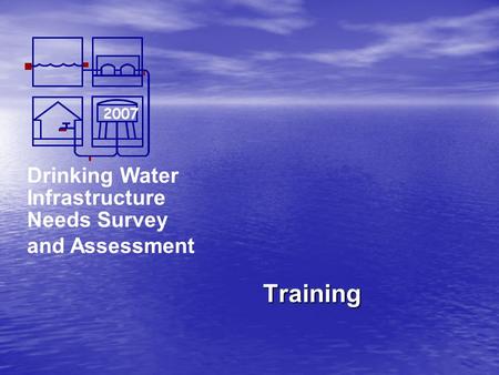 Drinking Water Infrastructure Needs Survey and Assessment 2007 Training.