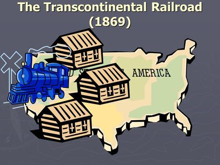 The Transcontinental Railroad (1869). Purpose of the Transcontinental Railroad ► Businesses  Get money by transporting goods and people.