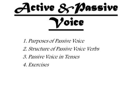 Active &Passive Voice 1. Purposes of Passive Voice
