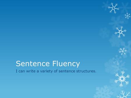 Sentence Fluency I can write a variety of sentence structures.