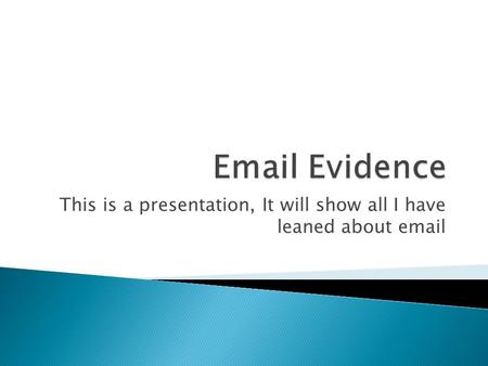 This is a presentation, It will show all I have leaned about email.