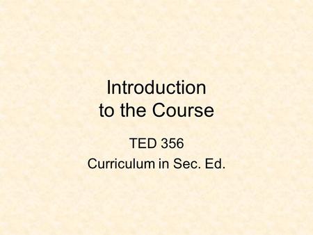 Introduction to the Course TED 356 Curriculum in Sec. Ed.