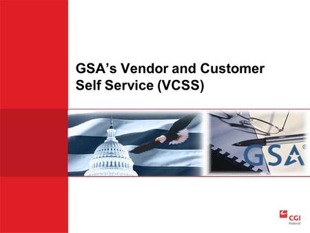 GSA’s Vendor and Customer Self Service (VCSS). Login to VCSS  To login to VCSS, perform the following steps: 1.Go to the GSA launch page (http://vcss.gsa.gov)