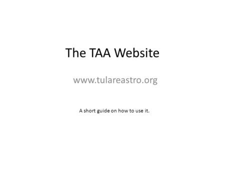The TAA Website www.tulareastro.org A short guide on how to use it.