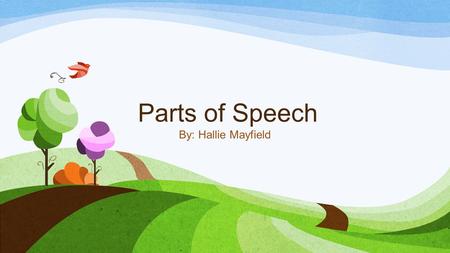 Parts of Speech By: Hallie Mayfield Verb This part of speech serves as a sentence’s simple predicate. It can be in the present, past, or future tense.