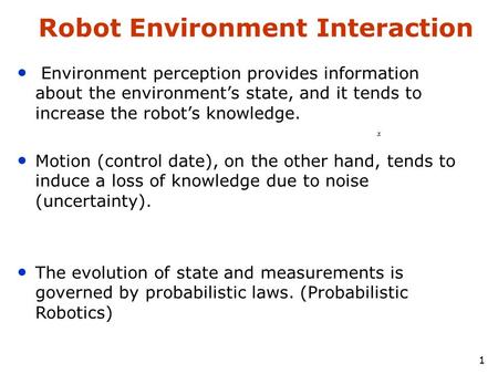 1 Robot Environment Interaction Environment perception provides information about the environment’s state, and it tends to increase the robot’s knowledge.