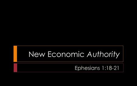 New Economic Authority Ephesians 1:18-21. A “New Economy”