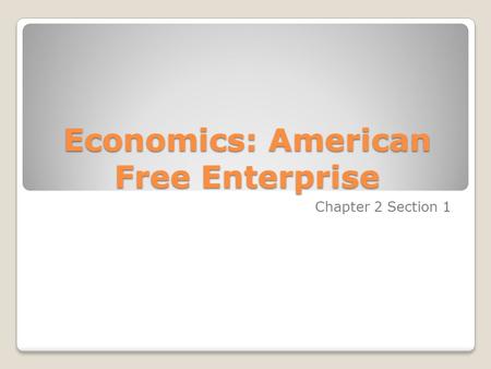 Economics: American Free Enterprise Chapter 2 Section 1.