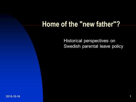 2015-10-161 Home of the new father? Historical perspectives on Swedish parental leave policy.