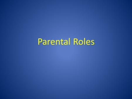 Parental Roles. Parenting in the Past In previous generations, parents relied on ‘firm’ disciplinary practices and unquestioning obedience from their.