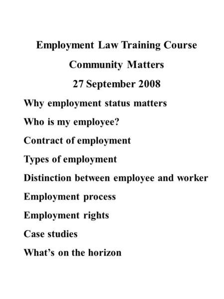 Employment Law Training Course Community Matters 27 September 2008 Why employment status matters Who is my employee? Contract of employment Types of employment.