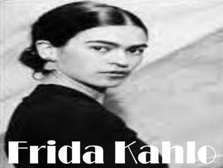Frida Kahlo. …one of history's grand divas…a woman that hobbled about her bohemian barrio in lavish indigenous dress and threw festive dinner parties.