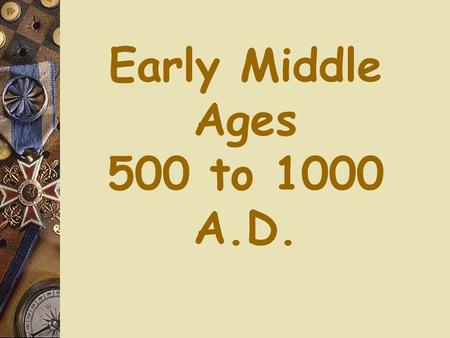 Early Middle Ages 500 to 1000 A.D..