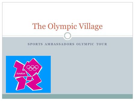 SPORTS AMBASSADORS OLYMPIC TOUR The Olympic Village.