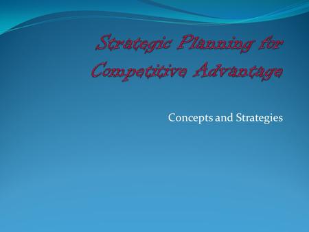 Concepts and Strategies. Strategic Planning The managerial process of creating and maintaining a fit between the organization’s objectives and resources.