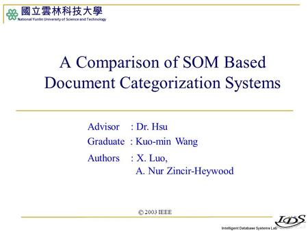 Intelligent Database Systems Lab 國立雲林科技大學 National Yunlin University of Science and Technology 1 A Comparison of SOM Based Document Categorization Systems.