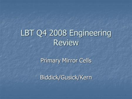 LBT Q4 2008 Engineering Review Primary Mirror Cells Biddick/Gusick/Kern.