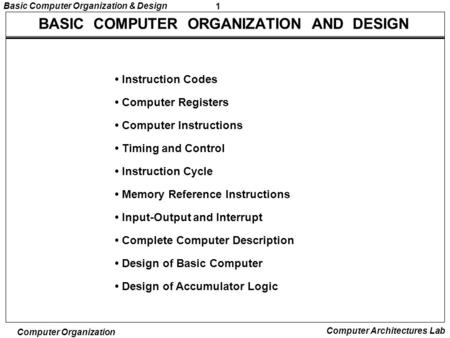 1 Basic Computer Organization & Design Computer Organization Computer Architectures Lab BASIC COMPUTER ORGANIZATION AND DESIGN Instruction Codes Computer.
