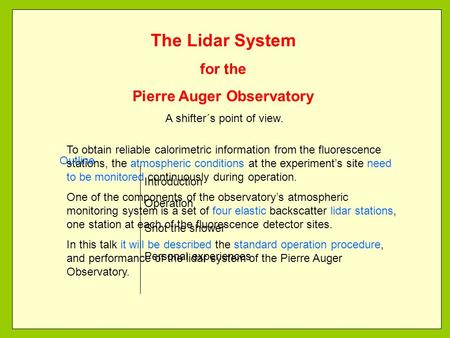 The Lidar System for the Pierre Auger Observatory A shifter´s point of view. To obtain reliable calorimetric information from the fluorescence stations,